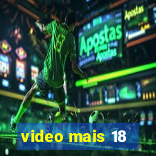 video mais 18